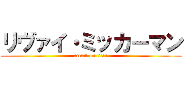 リヴァイ・ミッカーマン (attack on titan)