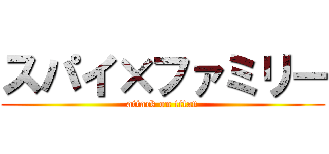 スパイ×ファミリー (attack on titan)