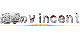 進撃のｖｉｎｃｅｎｔ (attack on titan)