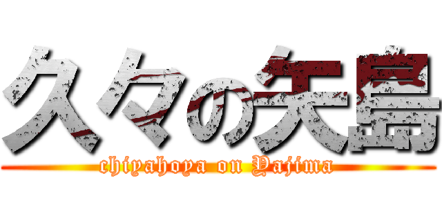久々の矢島 (chiyahoya on Yajima)