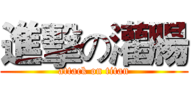 進擊の灌腸 (attack on titan)