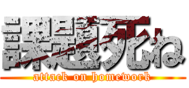 課題死ね (attack on homework)