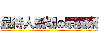 最待人親切の唄彌奈 ()