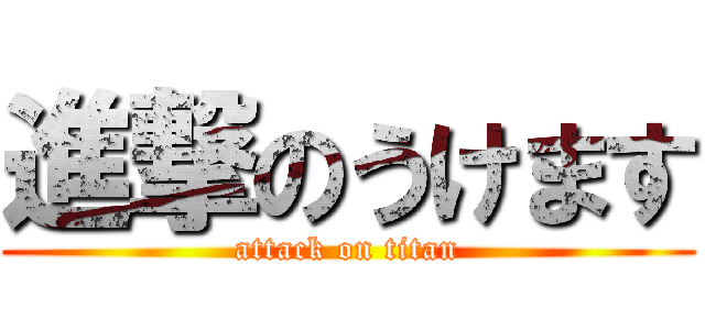 進撃のうけます (attack on titan)