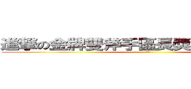 進撃の金牌雙斧手區長獎陳課長義民爺 (陳彥)