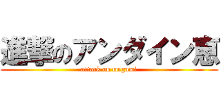 進撃のアンダイン恵 (attack on megumi)