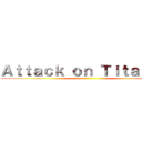 Ａｔｔａｃｋ ｏｎ Ｔｉｔａｎｎ   ()