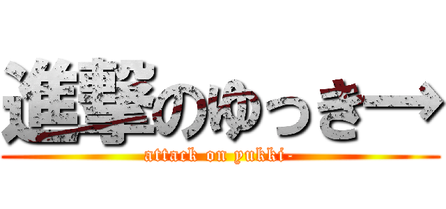 進撃のゆっき→ (attack on yukki-)