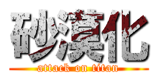 砂漠化 (attack on titan)