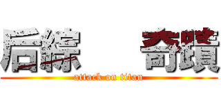 后綜   奇蹟 (attack on titan)