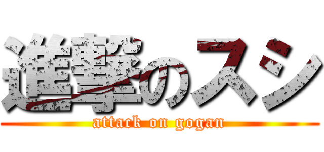 進撃のスシ (attack on gogan)