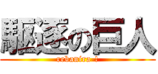 駆逐の巨人 (rebanira-!)