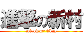 進撃の新村 (attack on titan)