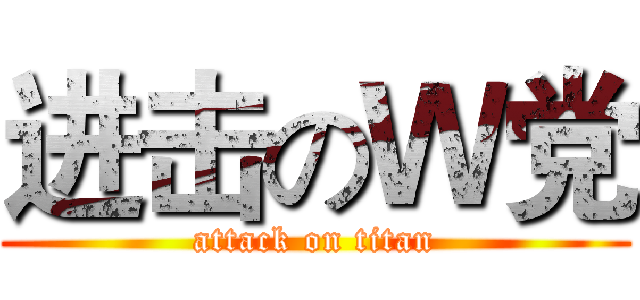 进击のＷ党 (attack on titan)