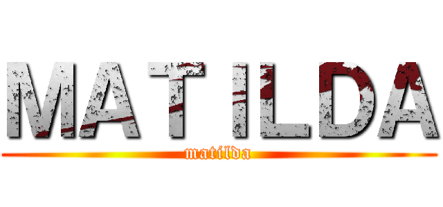 ＭＡＴＩＬＤＡ (matilda)