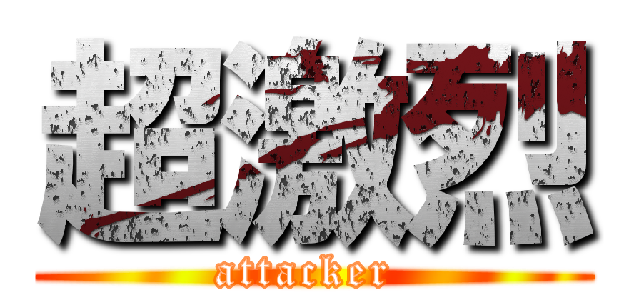 超激烈 (attacker )