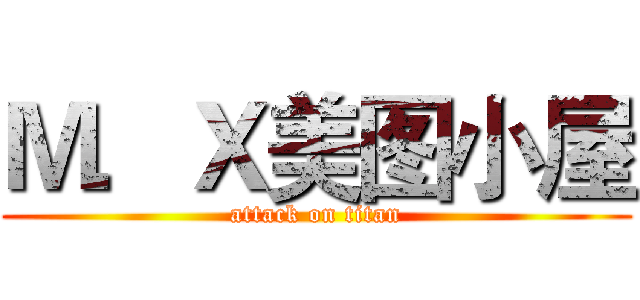 Ｍ．Ｘ美图小屋 (attack on titan)