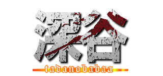 深谷 (tadanobabaa)