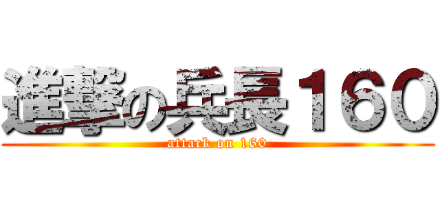 進撃の兵長１６０ (attack on 160)