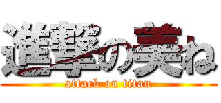 進撃の美ね (attack on titan)