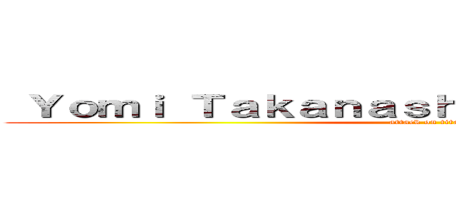  Ｙｏｍｉ Ｔａｋａｎａｓｈｉ ＤｅａｄＭａｓｔｅｒ (attack on titan)