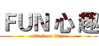 ＦＵＮ 心 趣 (attack on titan)