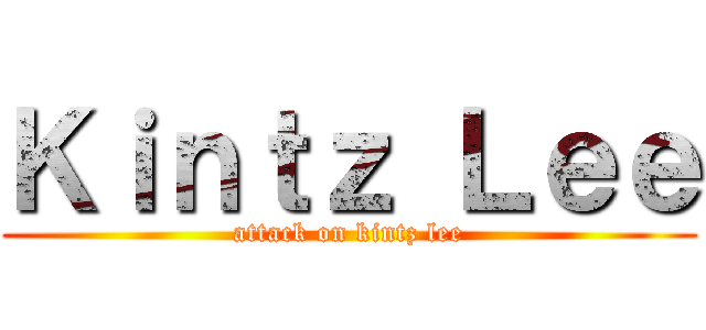 Ｋｉｎｔｚ Ｌｅｅ (attack on kintz lee)