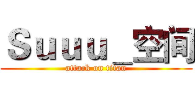 Ｓｕｕｕ＿空间 (attack on titan)