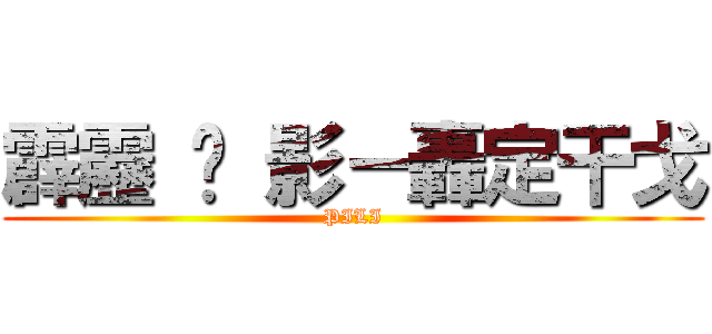 霹靂 俠 影－轟定干戈 (PILI)