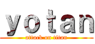 ｙｏｔａｎ (attack on titan)