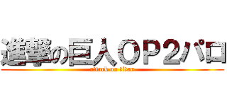 進撃の巨人ＯＰ２パロ (attack on titan)