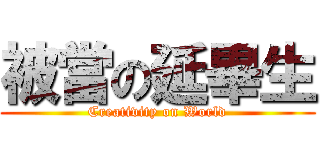 被當の延畢生 (Creativity on World)