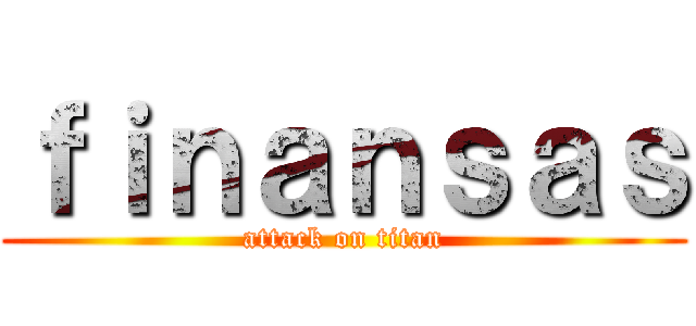 ｆｉｎａｎｓａｓ (attack on titan)