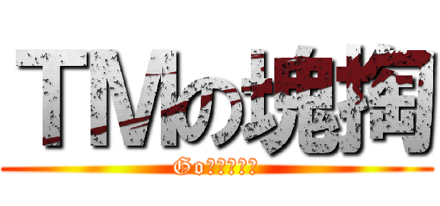 ＴＭの塊掏 (Go阿啊啊啊啊)