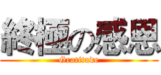 終極の感恩 (Gratitude)