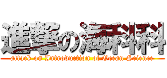 進撃の海科科 (attack on Introduction of Ocean Science)