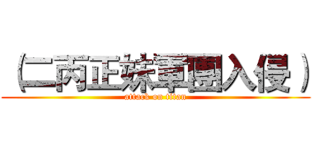 （二丙正妹軍團入侵） (attack on titan)