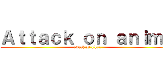 Ａｔｔａｃｋ ｏｎ ａｎｉｍｅ (attack on titan)