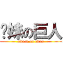 你妹の巨人 (attack on titan)