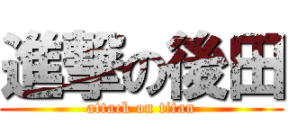 進撃の後田 (attack on titan)