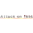 Ａｔｔａｃｋ ｏｎ ｆａｓｃｉｓｔ ()