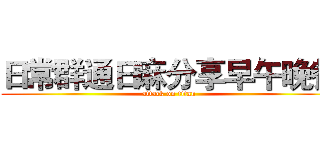 日常群通日麻分享早午晚餐 (attack on titan)
