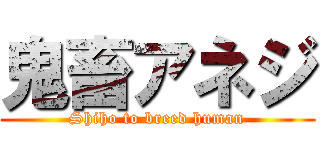 鬼畜アネジ (Shiho to breed human)