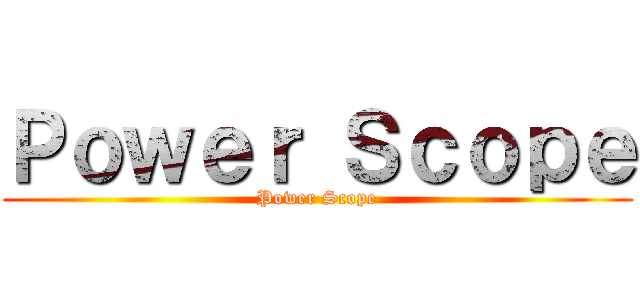 Ｐｏｗｅｒ Ｓｃｏｐｅ (Power Scope)