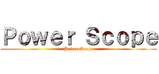 Ｐｏｗｅｒ Ｓｃｏｐｅ (Power Scope)