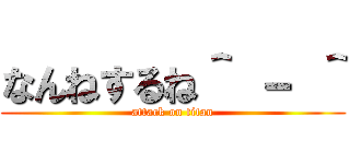なんねするね＾ － ＾ (attack on titan)