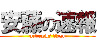 安藤の速報 (not news flash)