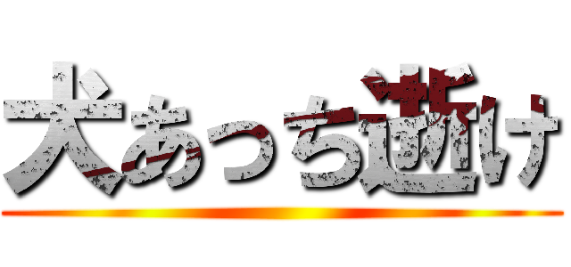 犬あっち逝け ()