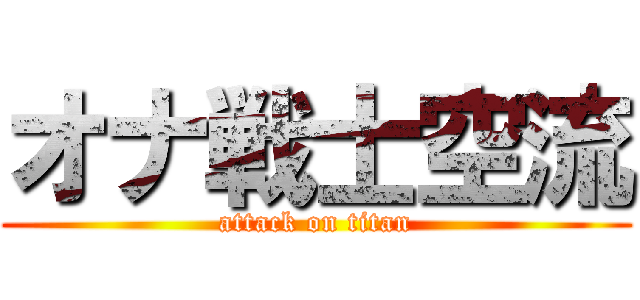 オナ戦士空流 (attack on titan)