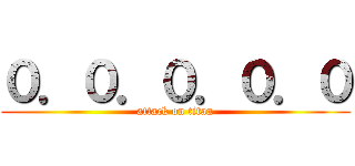 ０．０．０．０．０ (attack on titan)